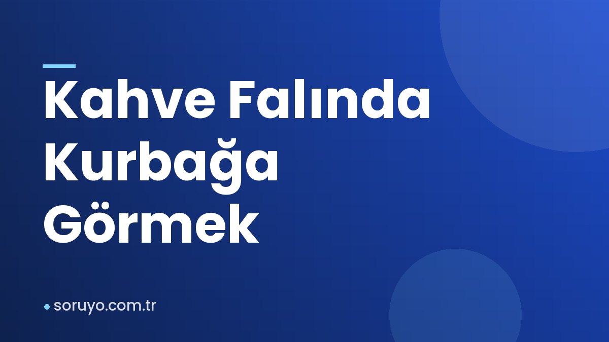 Kahve Falında Kurbağa Görmek