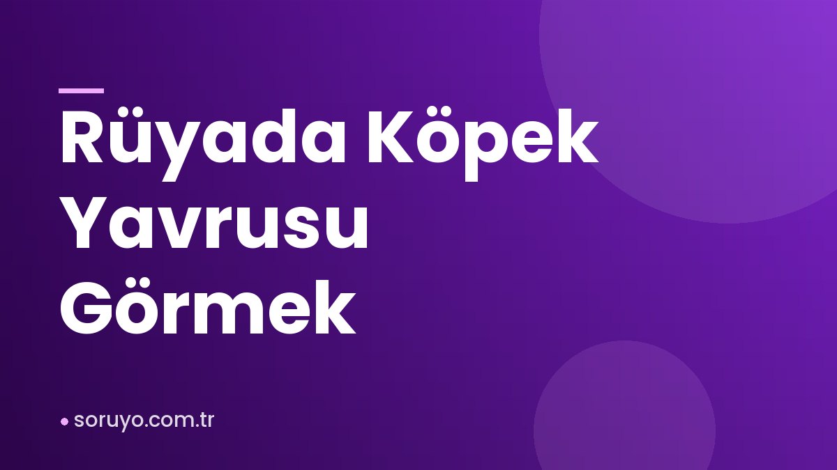 Rüyada Köpek Yavrusu Görmek